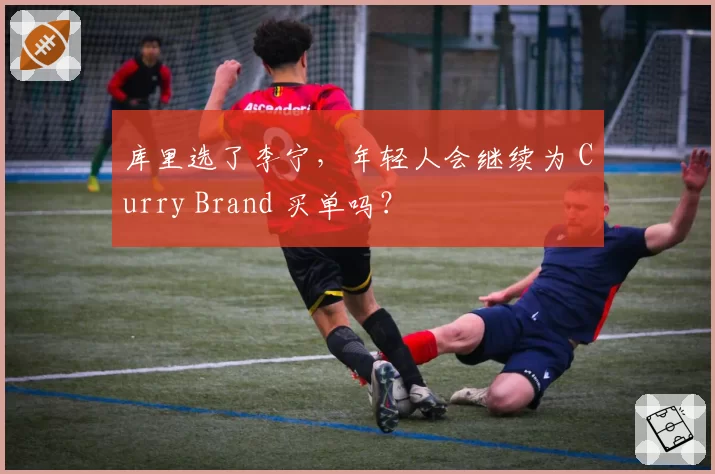 库里选了李宁，年轻人会继续为 Curry Brand 买单吗？