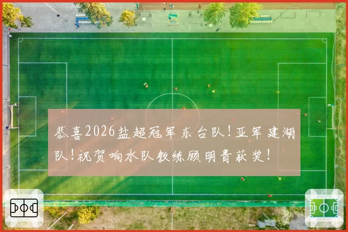 恭喜2026盐超冠军东台队!亚军建湖队!祝贺响水队教练顾明青获奖!